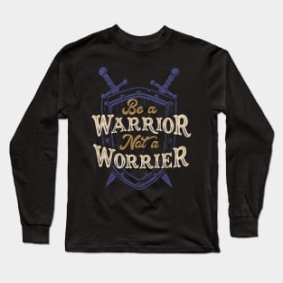 Be a Warrior Not a Worrier Long Sleeve T-Shirt